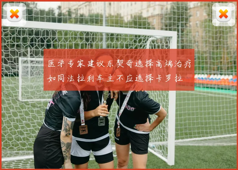 医学专家建议东契奇选择高端治疗如同法拉利车主不应选择卡罗拉