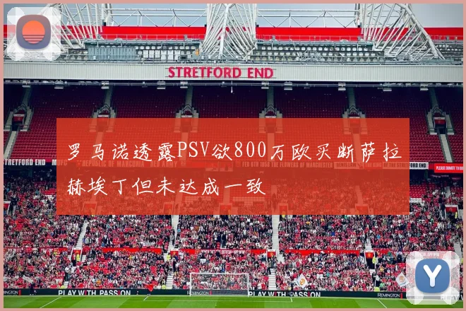 罗马诺透露PSV欲800万欧买断萨拉赫埃丁但未达成一致