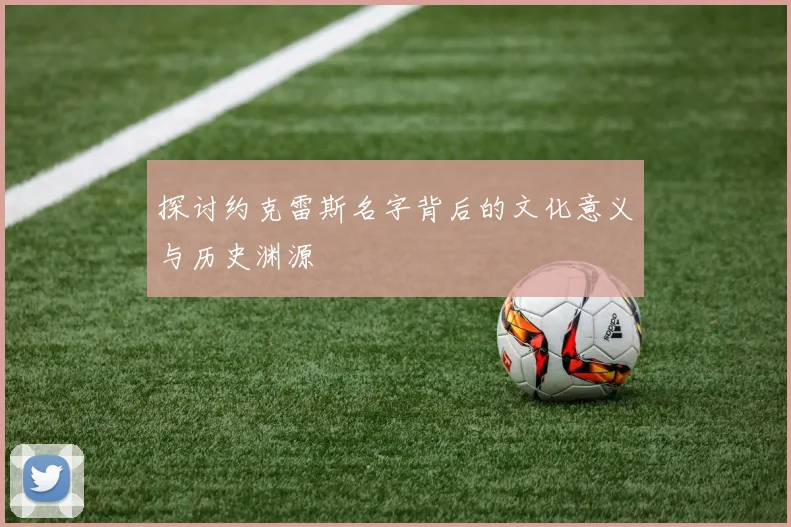 探讨约克雷斯名字背后的文化意义与历史渊源
