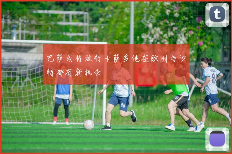 巴萨或将放行卡萨多他在欧洲与沙特都有新机会